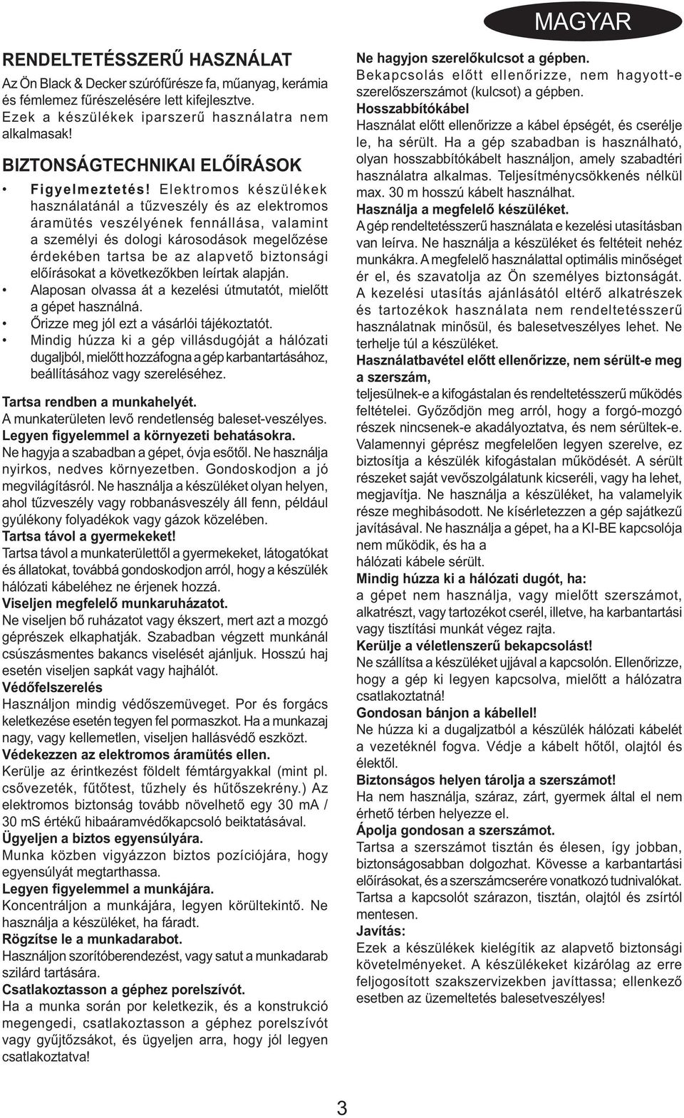 Elektromos készülékek használatánál a tűzveszély és az elektromos áramütés veszélyének fennállása, valamint a személyi és dologi károsodások megelőzése érdekében tartsa be az alapvető biztonsági