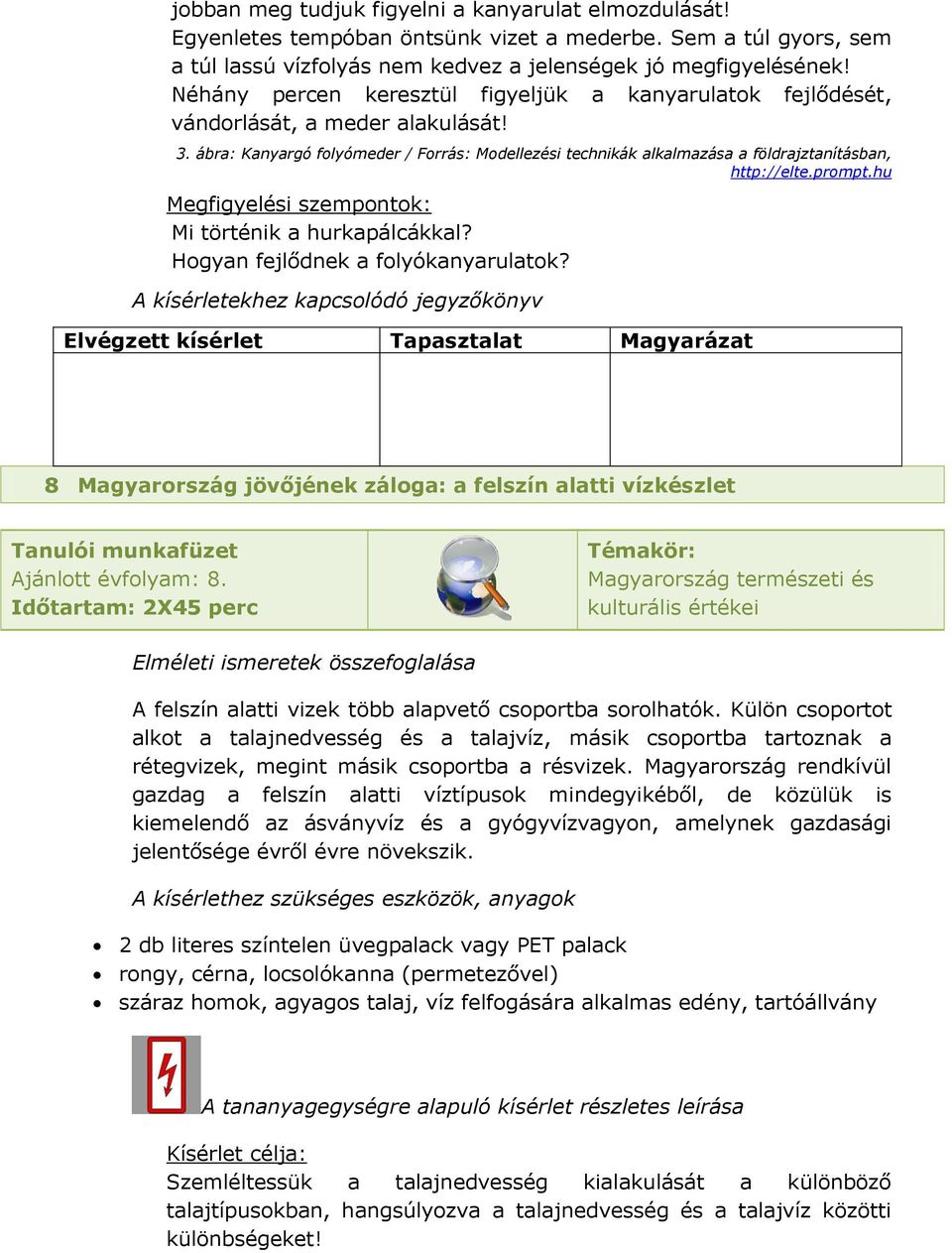 ábra: Kanyargó folyómeder / Forrás: Modellezési technikák alkalmazása a földrajztanításban, http://elte.prompt.hu Mi történik a hurkapálcákkal? Hogyan fejlődnek a folyókanyarulatok?