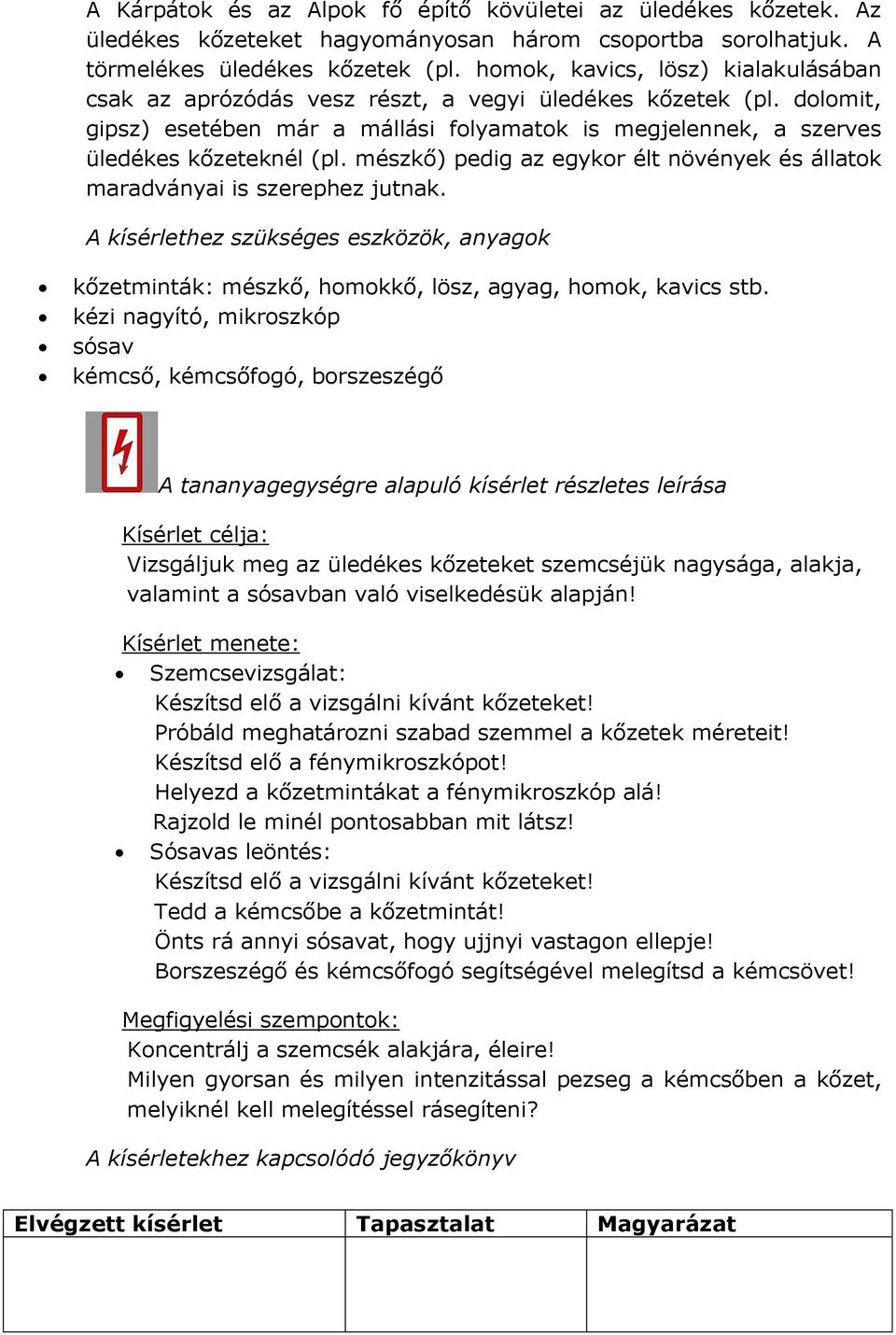 mészkő) pedig az egykor élt növények és állatok maradványai is szerephez jutnak. kőzetminták: mészkő, homokkő, lösz, agyag, homok, kavics stb.