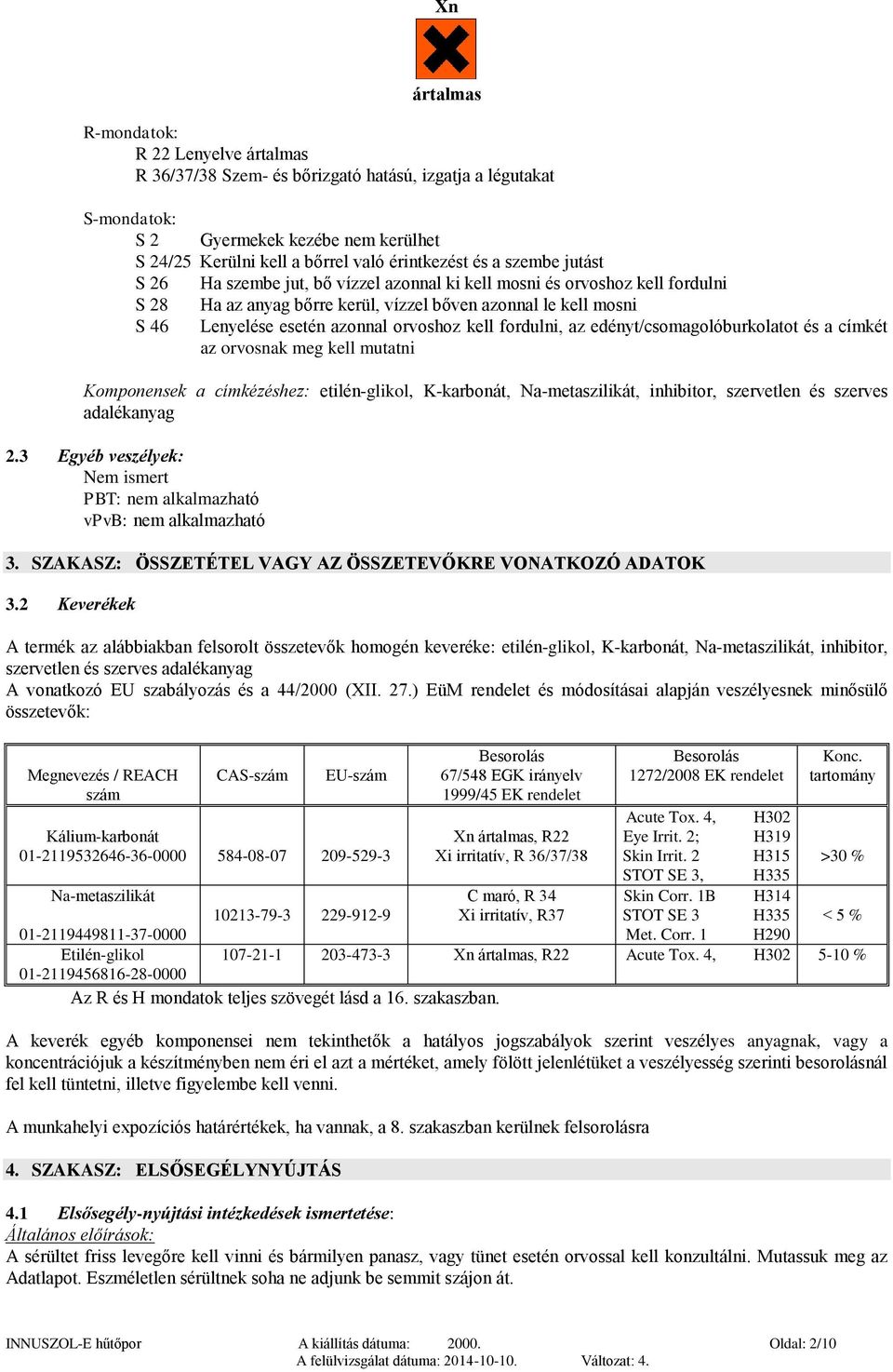 orvoshoz kell fordulni, az edényt/csomagolóburkolatot és a címkét az orvosnak meg kell mutatni Komponensek a címkézéshez: etilén-glikol, K-karbonát, Na-metaszilikát, inhibitor, szervetlen és szerves