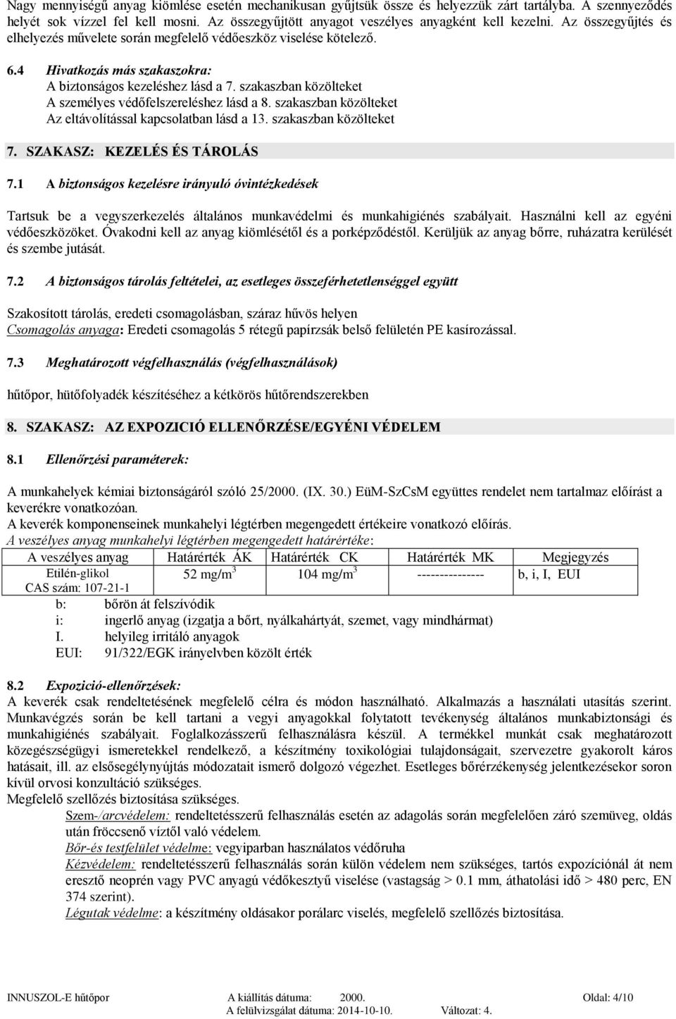 4 Hivatkozás más szakaszokra: A biztonságos kezeléshez lásd a 7. szakaszban közölteket A személyes védőfelszereléshez lásd a 8. szakaszban közölteket Az eltávolítással kapcsolatban lásd a 13.