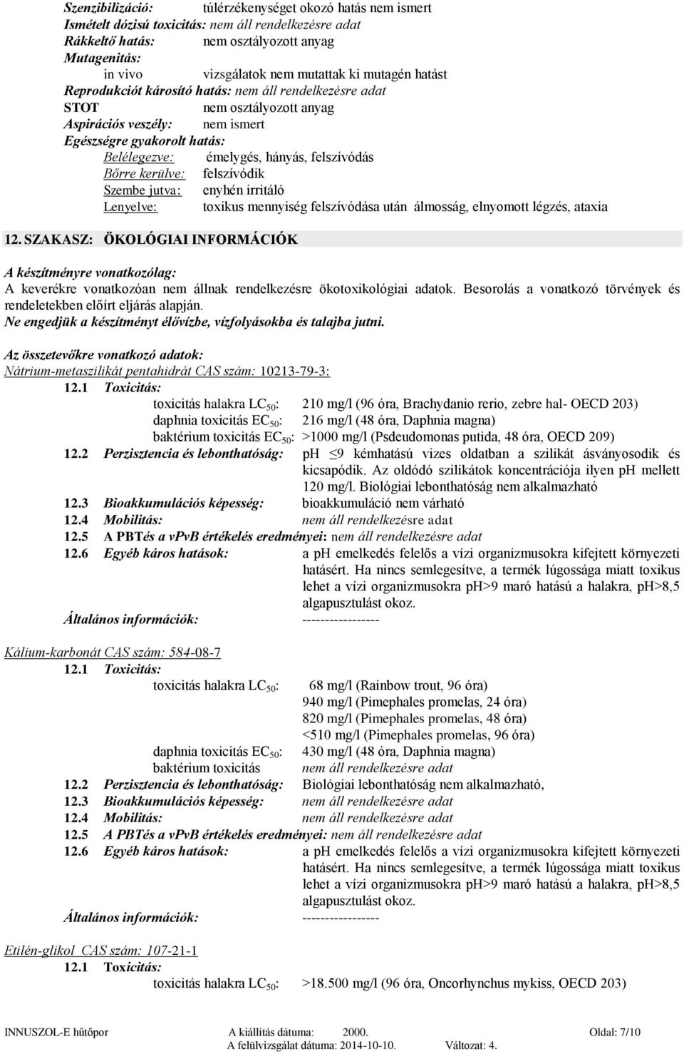 irritáló Lenyelve: toxikus mennyiség felszívódása után álmosság, elnyomott légzés, ataxia 12.