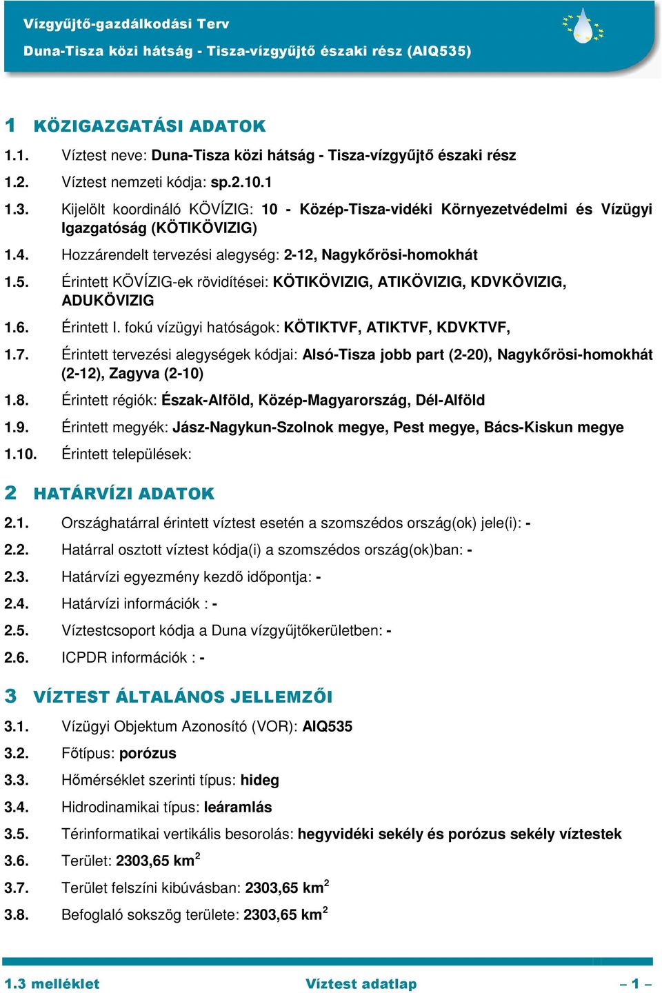 Érintett KÖVÍZIG-ek rövidítései: KÖTIKÖVIZIG, ATIKÖVIZIG, KDVKÖVIZIG, ADUKÖVIZIG 1.6. Érintett I. fokú vízügyi hatóságok: KÖTIKTVF, ATIKTVF, KDVKTVF, 1.7.