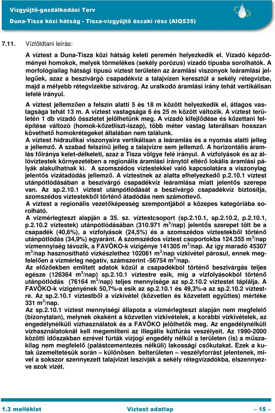 szivárog. Az uralkodó áramlási irány tehát vertikálisan lefelé irányul. A víztest jellemzően a felszín alatti 5 és 18 m között helyezkedik el, átlagos vastagsága tehát 13 m.