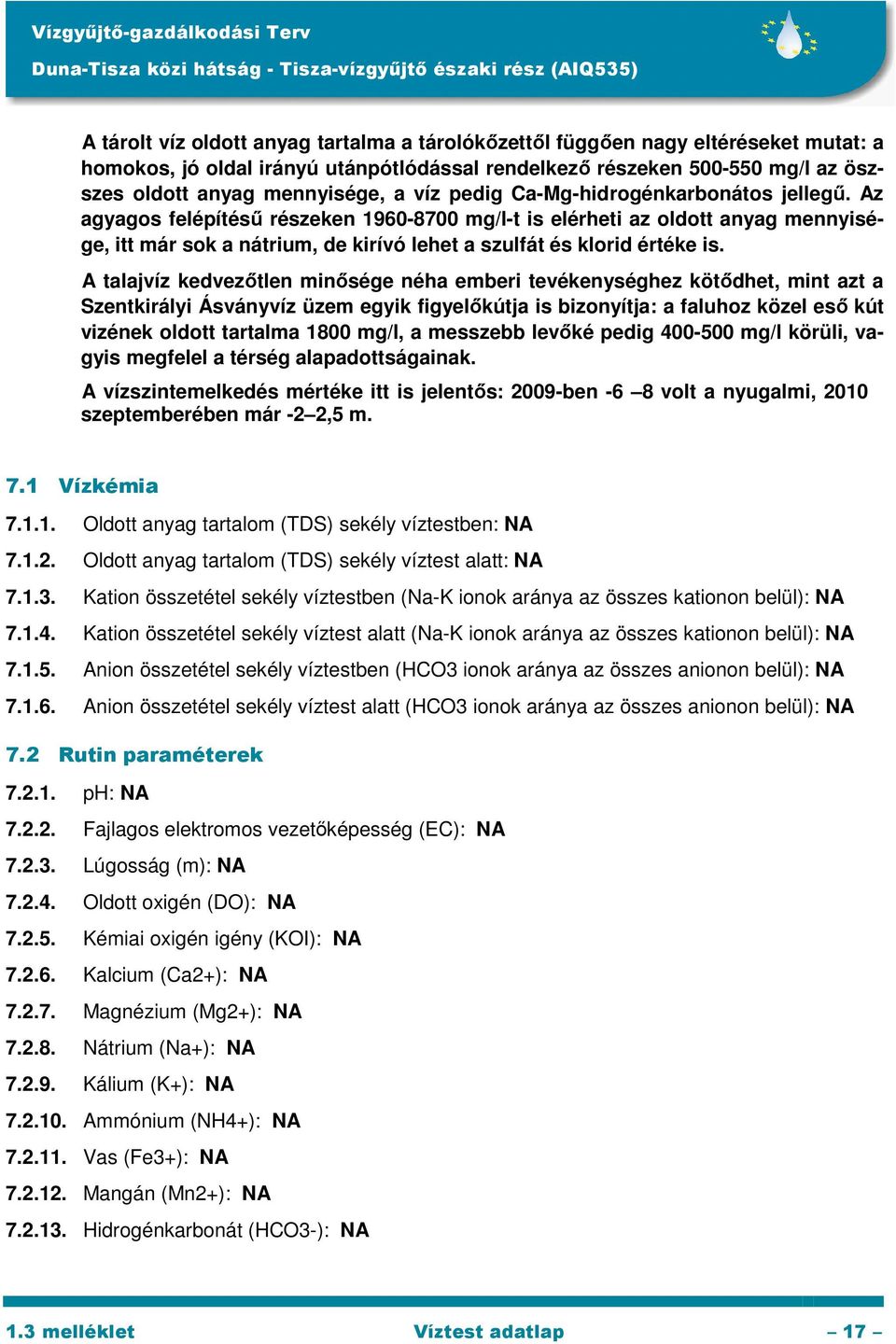 Az agyagos felépítésű részeken 1960-8700 mg/l-t is elérheti az oldott anyag mennyisége, itt már sok a nátrium, de kirívó lehet a szulfát és klorid értéke is.