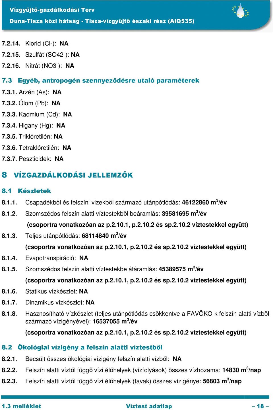 Készletek 8.1.1. Csapadékból és felszíni vizekből származó utánpótlódás: 46122860 m 3 /év 8.1.2. Szomszédos felszín alatti víztestekből beáramlás: 39581695 m 3 /év (csoportra vonatkozóan az p.2.10.