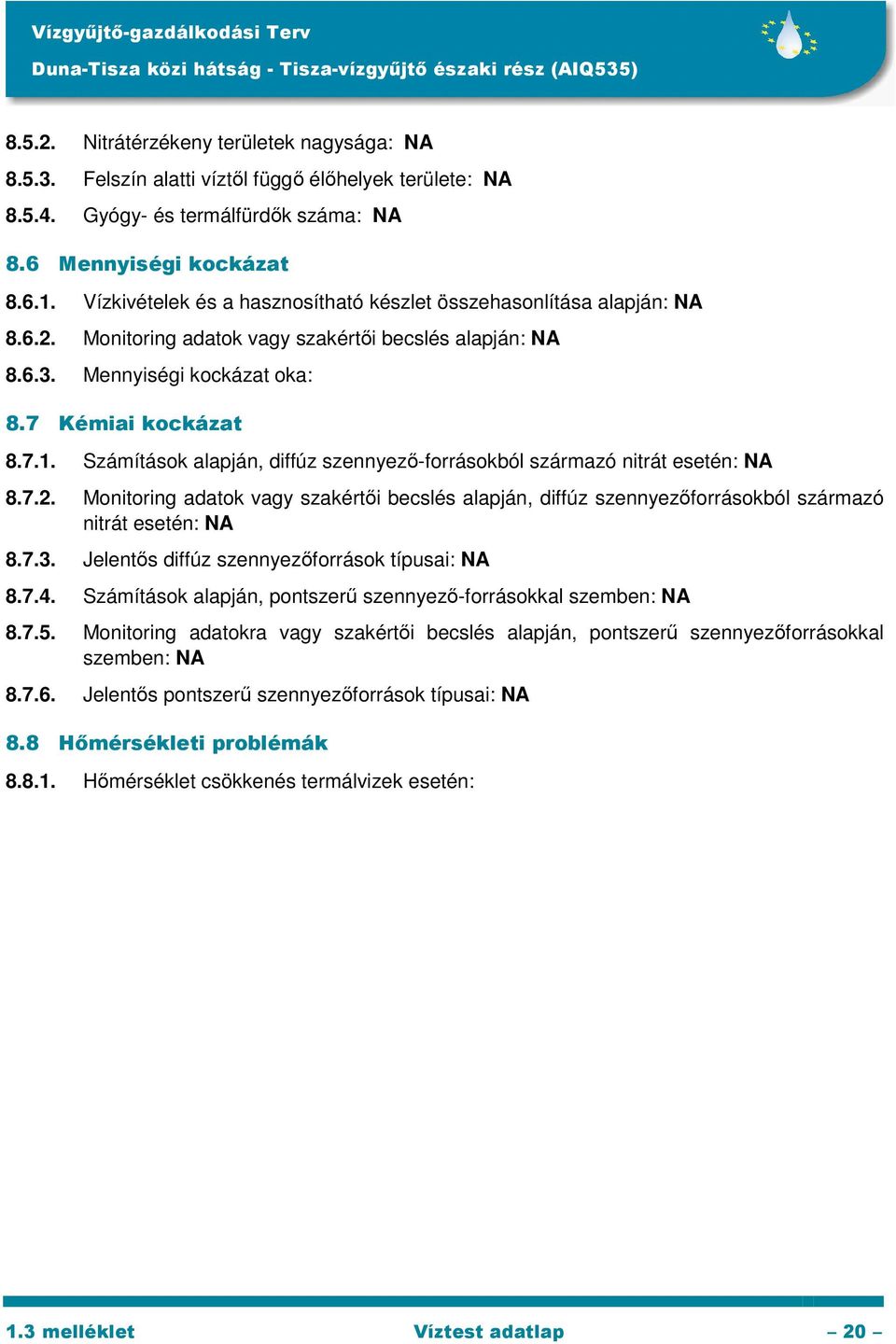 Számítások alapján, diffúz szennyező-forrásokból származó nitrát esetén: NA 8.7.2. Monitoring adatok vagy szakértői becslés alapján, diffúz szennyezőforrásokból származó nitrát esetén: NA 8.7.3.