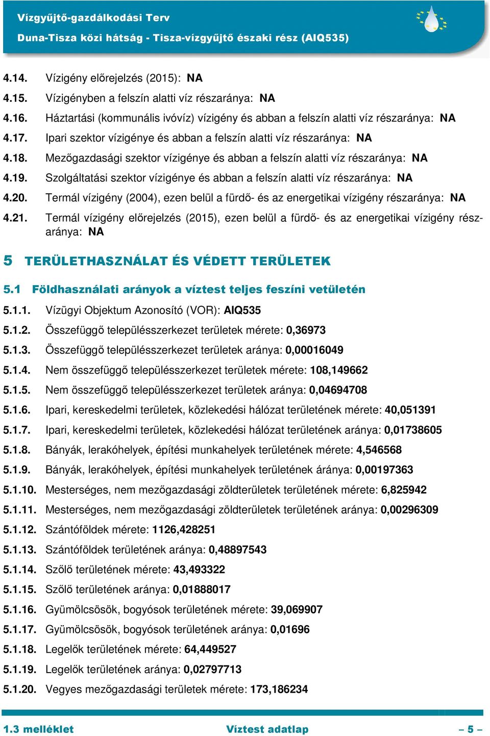 Szolgáltatási szektor vízigénye és abban a felszín alatti víz részaránya: NA 4.20. Termál vízigény (2004), ezen belül a fürdő- és az energetikai vízigény részaránya: NA 4.21.