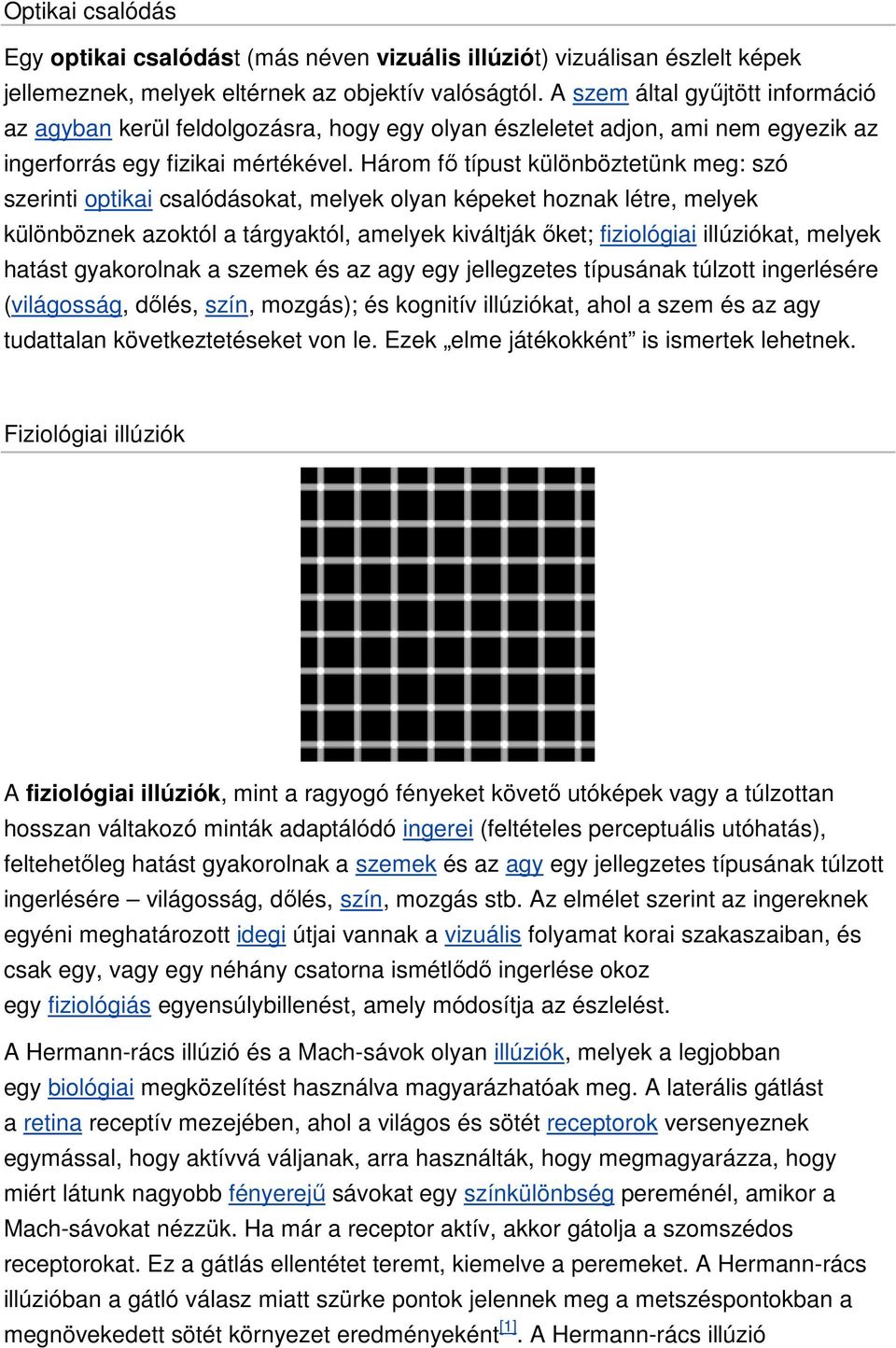 Három fı típust különböztetünk meg: szó szerinti optikai csalódásokat, melyek olyan képeket hoznak létre, melyek különböznek azoktól a tárgyaktól, amelyek kiváltják ıket; fiziológiai illúziókat,
