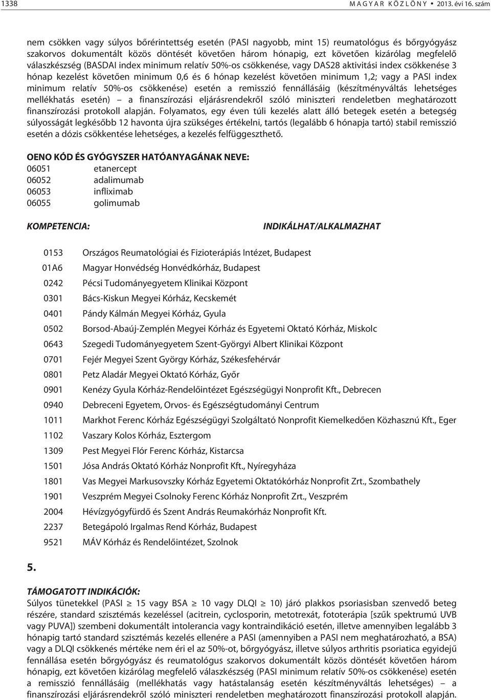 válaszkészség (BASDAI ndex mnmum relatív 50%-os csökkenése, vagy DAS28 aktvtás ndex csökkenése 3 hónap kezelést követően mnmum 0,6 és 6 hónap kezelést követően mnmum 1,2; vagy a PASI ndex mnmum