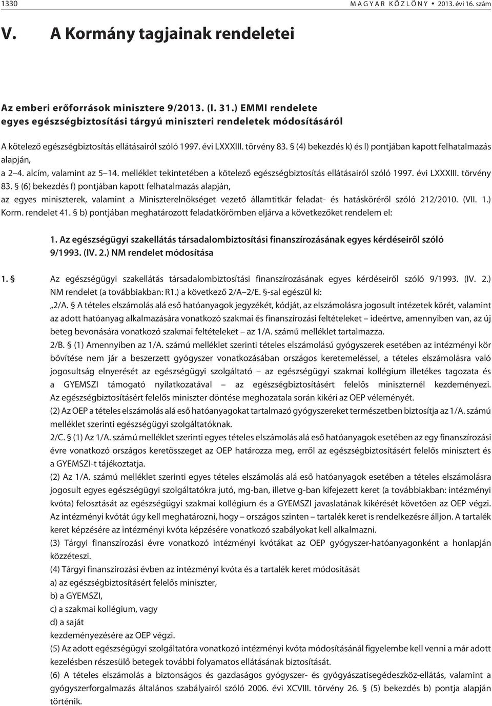 (4) bekezdés k) és l) pontjában kapott felhatalmazás alapján, a 2 4. alcím, valamnt az 5 14. melléklet tekntetében a kötelezõ egészségbztosítás ellátásaról szóló 1997. év LXXXIII. törvény 83.