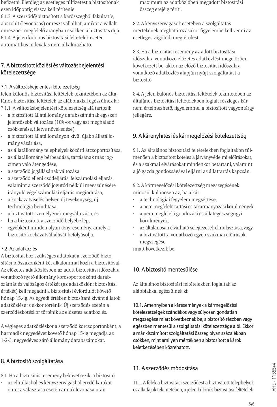 A jelen különös biztosítási feltételek esetén automatikus indexálás nem alkalmazható. 7. A biztosított közlési és változásbejelentési kötelezettsége 7.1.