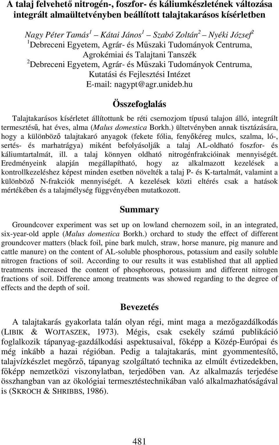 nagypt@agr.unideb.hu Összefoglalás Talajtakarásos kísérletet állítottunk be réti csernozjom típusú talajon álló, integrált termesztésű, hat éves, alma (Malus domestica Borkh.