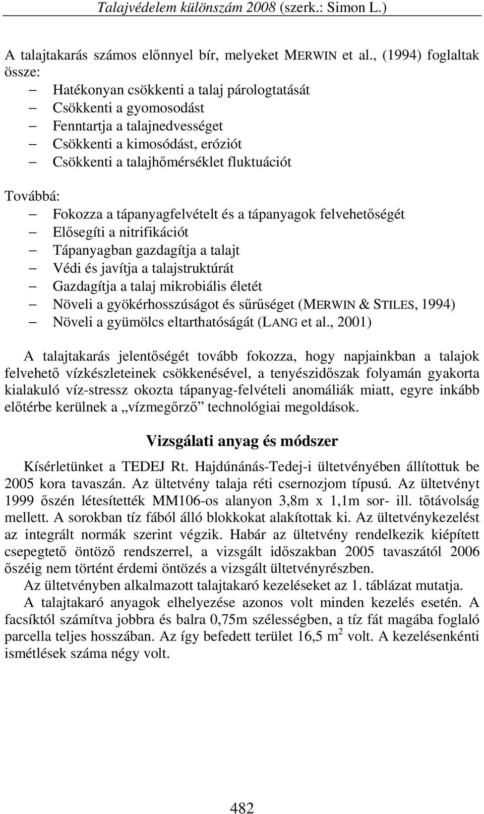 Továbbá: Fokozza a tápanyagfelvételt és a tápanyagok felvehetőségét Elősegíti a nitrifikációt Tápanyagban gazdagítja a talajt Védi és javítja a talajstruktúrát Gazdagítja a talaj mikrobiális életét