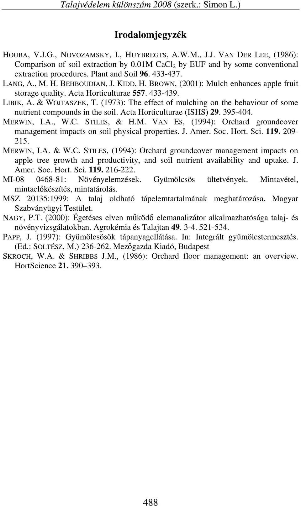 Acta Horticulturae 557. 433-439. LIBIK, A. & WOJTASZEK, T. (1973): The effect of mulching on the behaviour of some nutrient compounds in the soil. Acta Horticulturae (ISHS) 29. 395-404. MERWIN, I.A., W.