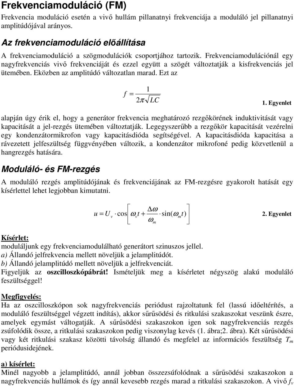 Frekenciaodulációnál egy nagyfrekenciás iő frekenciáját és ezzel együtt a szögét áltoztatják a kisfrekenciás jel üteében. Eközben az aplitúdó áltozatlan arad. Ezt az f 1 = 2π LC 1.