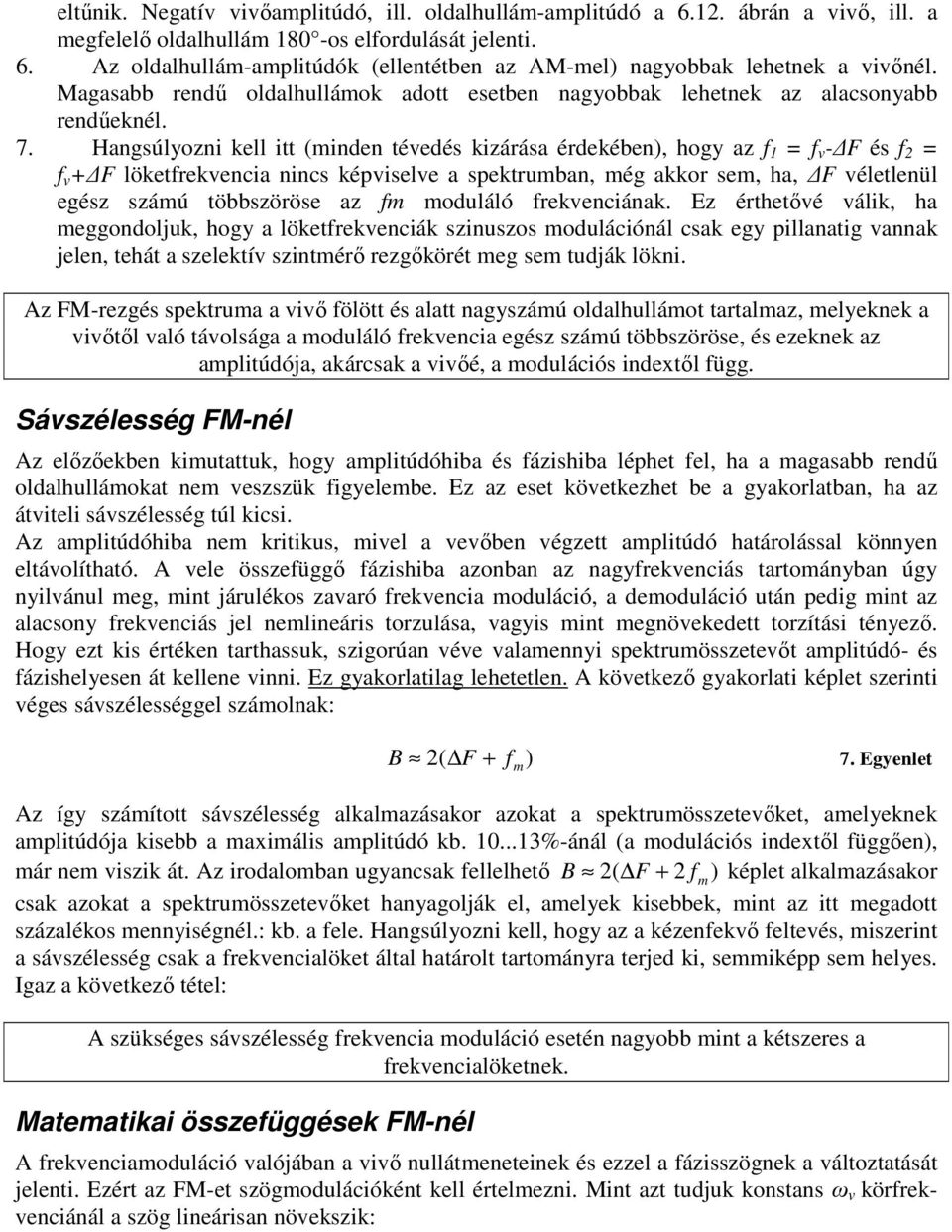 Hangsúlyozni kell itt (inden téedés kizárása érdekében), hogy az f 1 = f - F és f 2 = f + F löketfrekencia nincs képisele a spektruban, ég akkor se, ha, F életlenül egész száú többszöröse az f