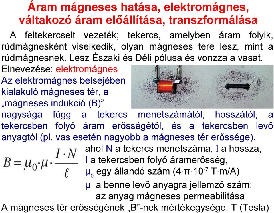 Elnevezése: elektromágnes Az elektromágnes belsejében kialakuló mágneses tér, a mágneses indukció (B) nagysága függ a tekercs menetszámától, hosszától, a tekercsben folyó áram erősségétől, és