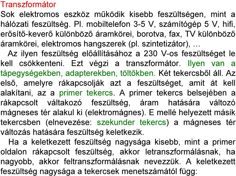 szintetizátor), Az ilyen feszültség előállításához a 230 V-os feszültséget le kell csökkenteni. Ezt végzi a transzformátor. Ilyen van a tápegységekben, adapterekben, töltőkben. Két tekercsből áll.