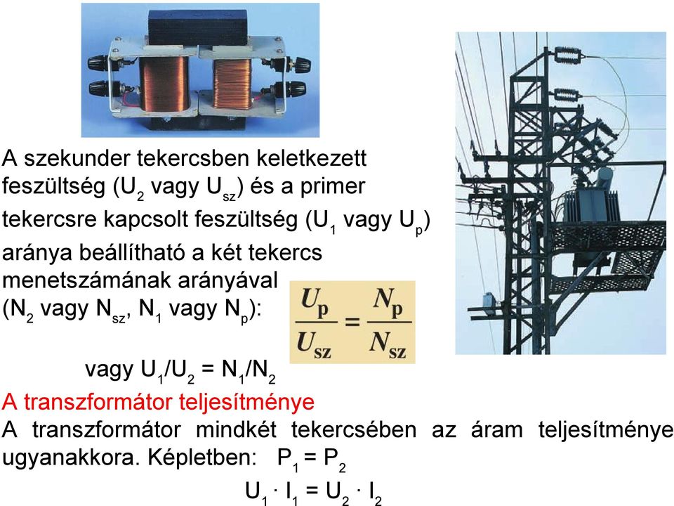 arányával (N2 vagy Nsz, N1 vagy Np): vagy U1/U2 = N1/N2 A transzformátor teljesítménye A