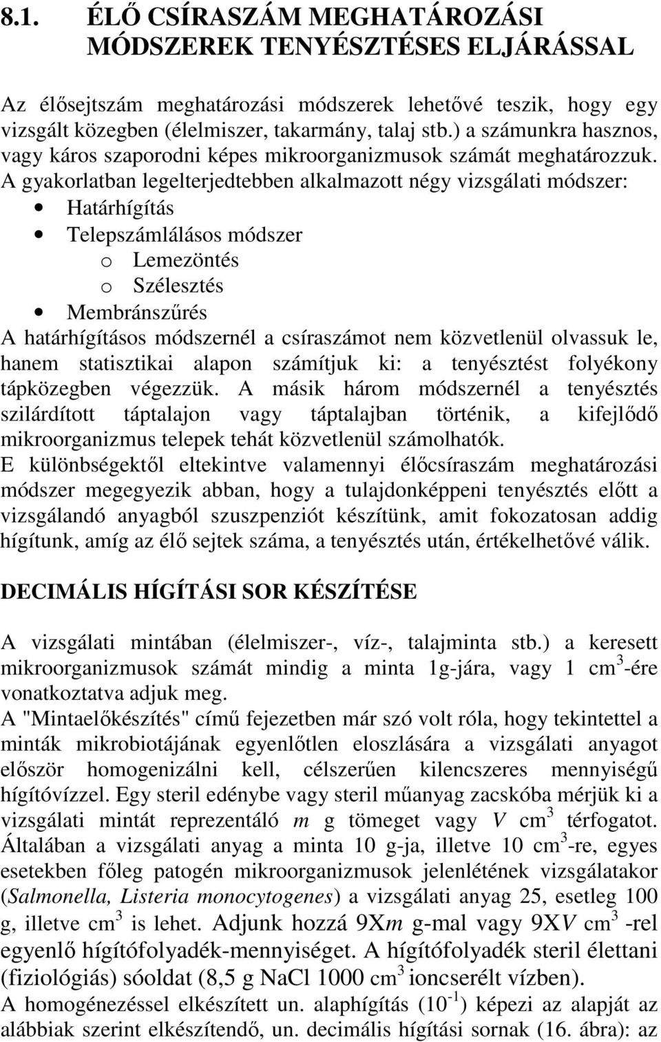 A gyakorlatban legelterjedtebben alkalmazott négy vizsgálati módszer: Határhígítás Telepszámlálásos módszer o Lemezöntés o Szélesztés Membránszőrés A határhígításos módszernél a csíraszámot nem