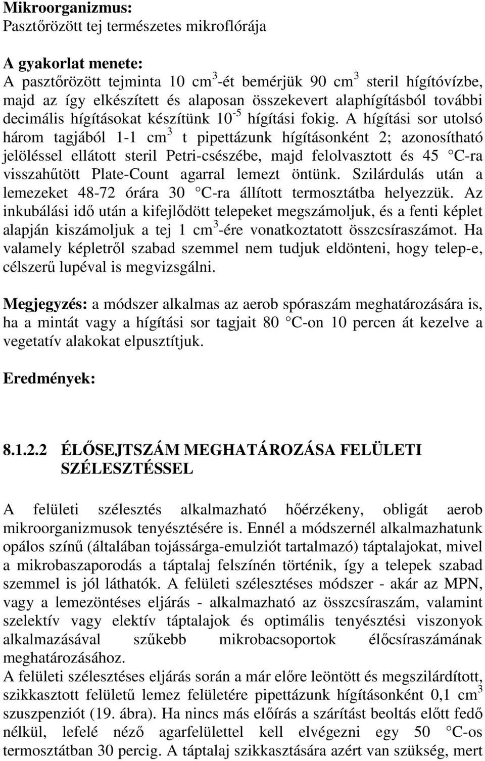 A hígítási sor utolsó három tagjából 1-1 cm 3 t pipettázunk hígításonként 2; azonosítható jelöléssel ellátott steril Petri-csészébe, majd felolvasztott és 45 C-ra visszahőtött Plate-Count agarral