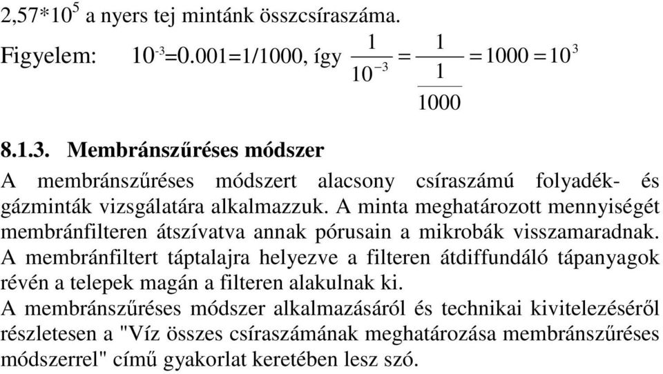 A minta meghatározott mennyiségét membránfilteren átszívatva annak pórusain a mikrobák visszamaradnak.