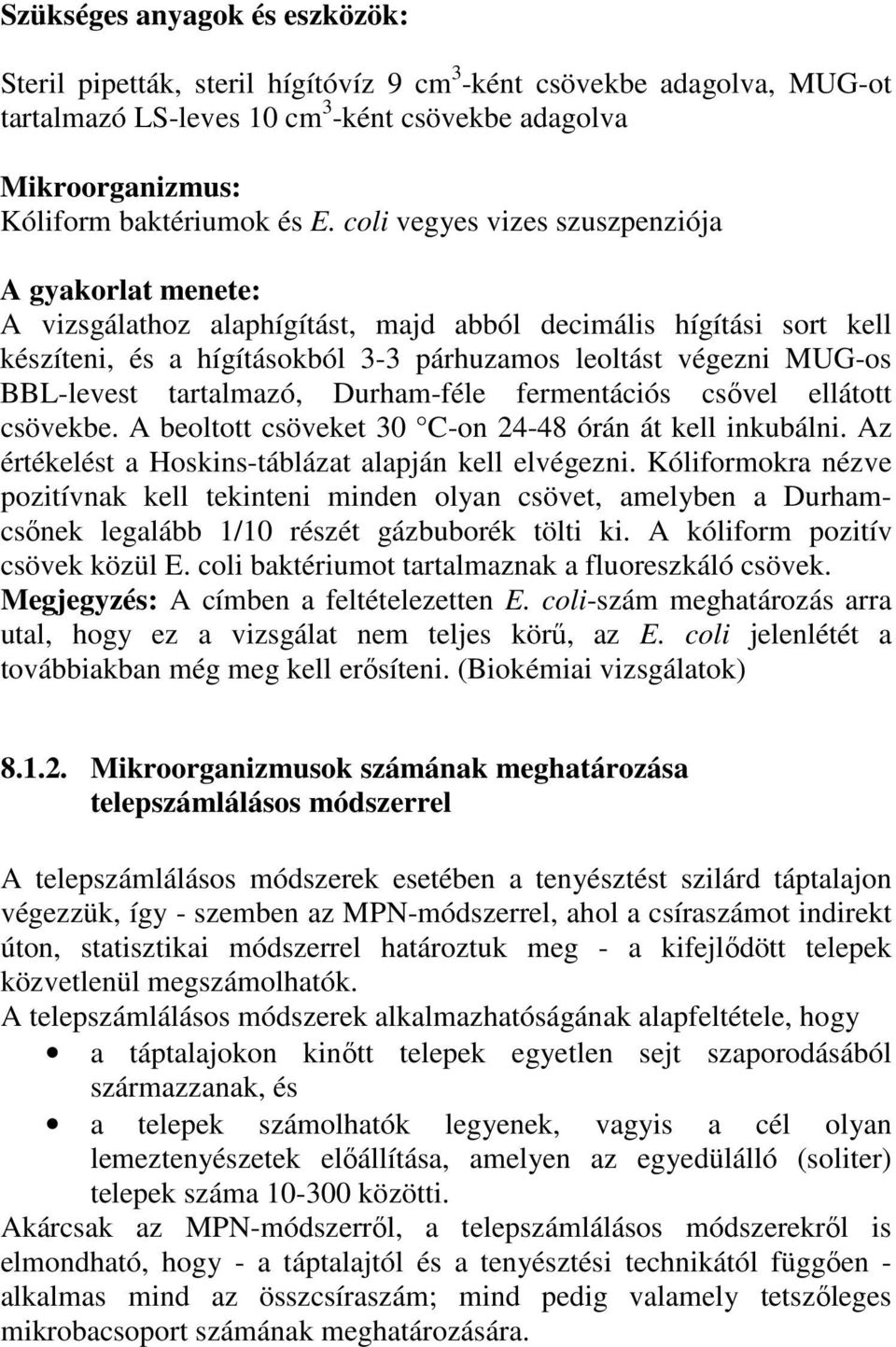 tartalmazó, Durham-féle fermentációs csıvel ellátott csövekbe. A beoltott csöveket 30 C-on 24-48 órán át kell inkubálni. Az értékelést a Hoskins-táblázat alapján kell elvégezni.