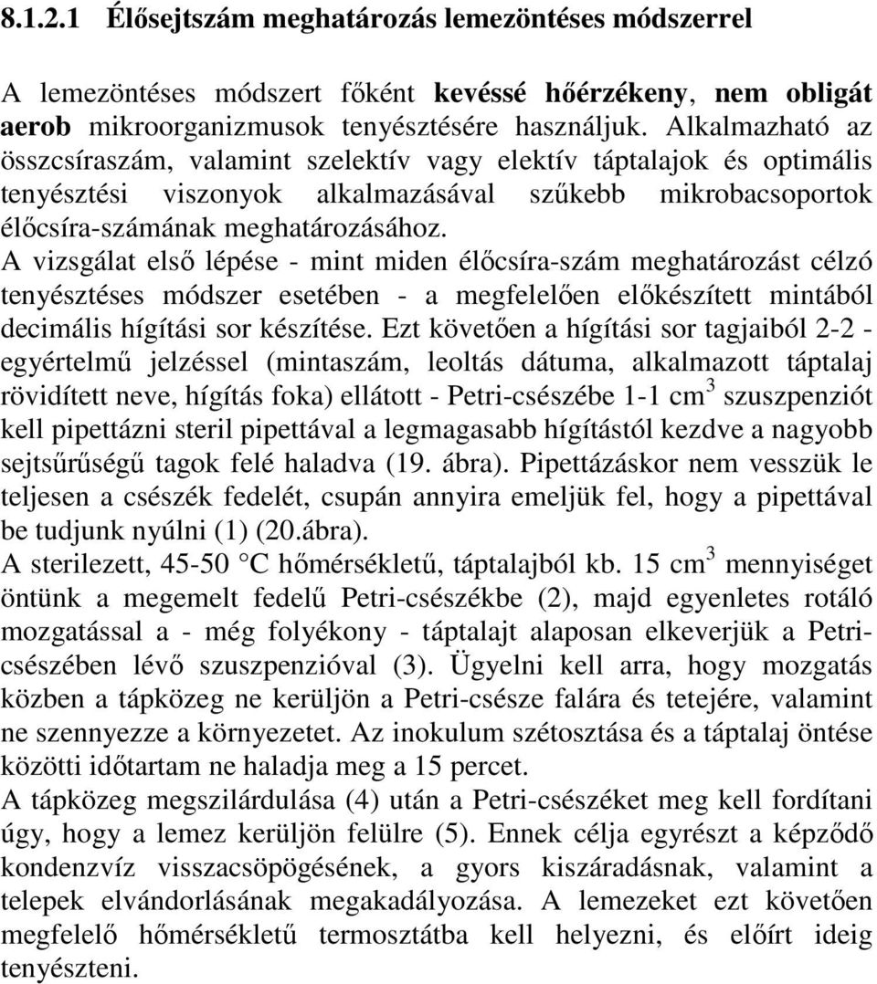 A vizsgálat elsı lépése - mint miden élıcsíra-szám meghatározást célzó tenyésztéses módszer esetében - a megfelelıen elıkészített mintából decimális hígítási sor készítése.