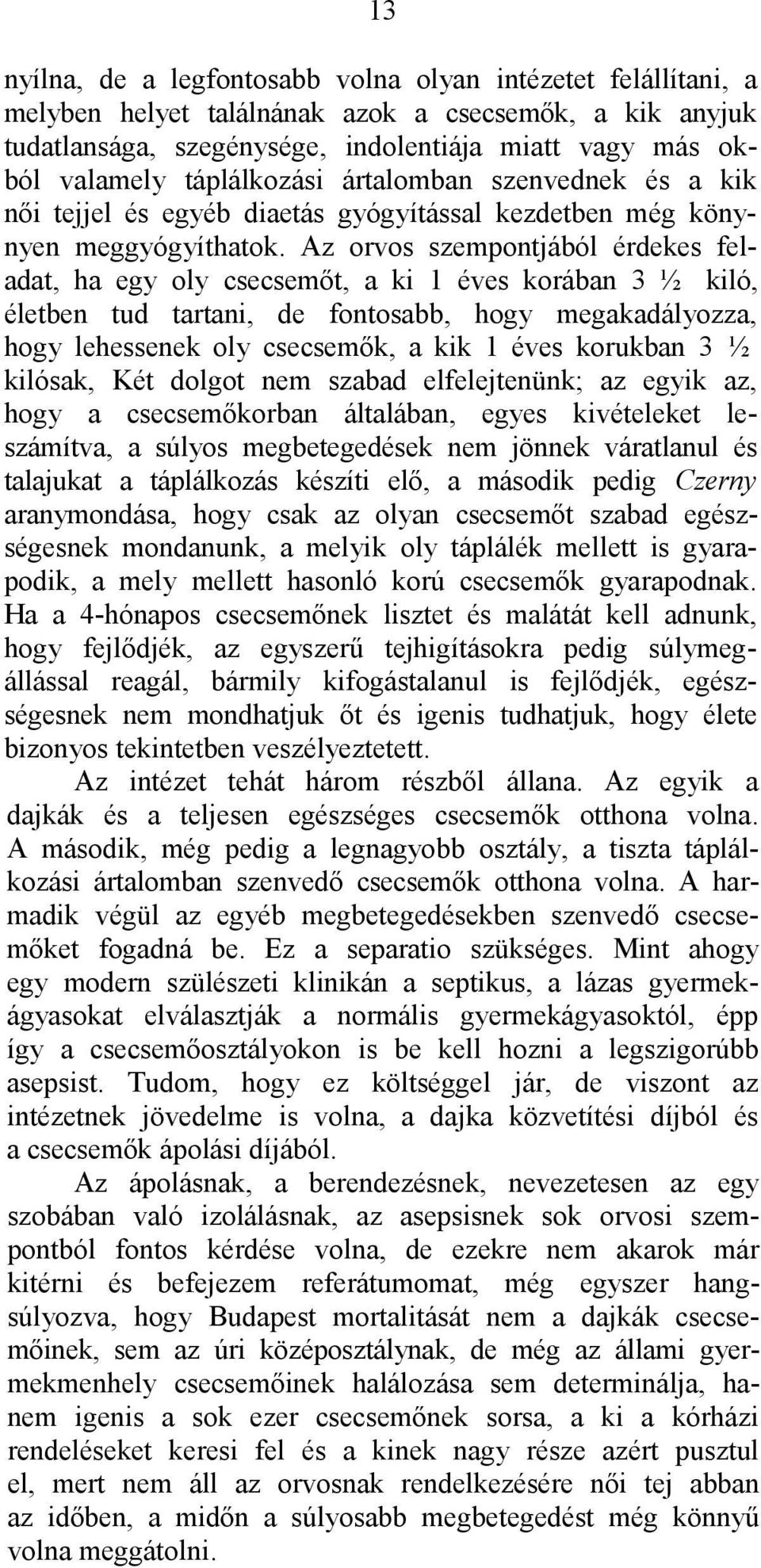 Az orvos szempontjából érdekes feladat, ha egy oly csecsemőt, a ki 1 éves korában 3 ½ kiló, életben tud tartani, de fontosabb, hogy megakadályozza, hogy lehessenek oly csecsemők, a kik 1 éves