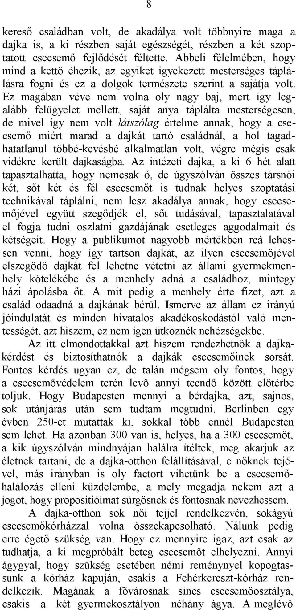 Ez magában véve nem volna oly nagy baj, mert így legalább felügyelet mellett, saját anya táplálta mesterségesen, de mivel így nem volt látszólag értelme annak, hogy a csecsemő miért marad a dajkát