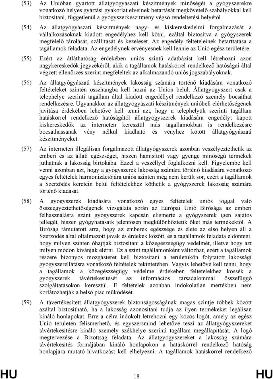 (54) Az állatgyógyászati készítmények nagy- és kiskereskedelmi forgalmazását a vállalkozásoknak kiadott engedélyhez kell kötni, ezáltal biztosítva a gyógyszerek megfelelő tárolását, szállítását és