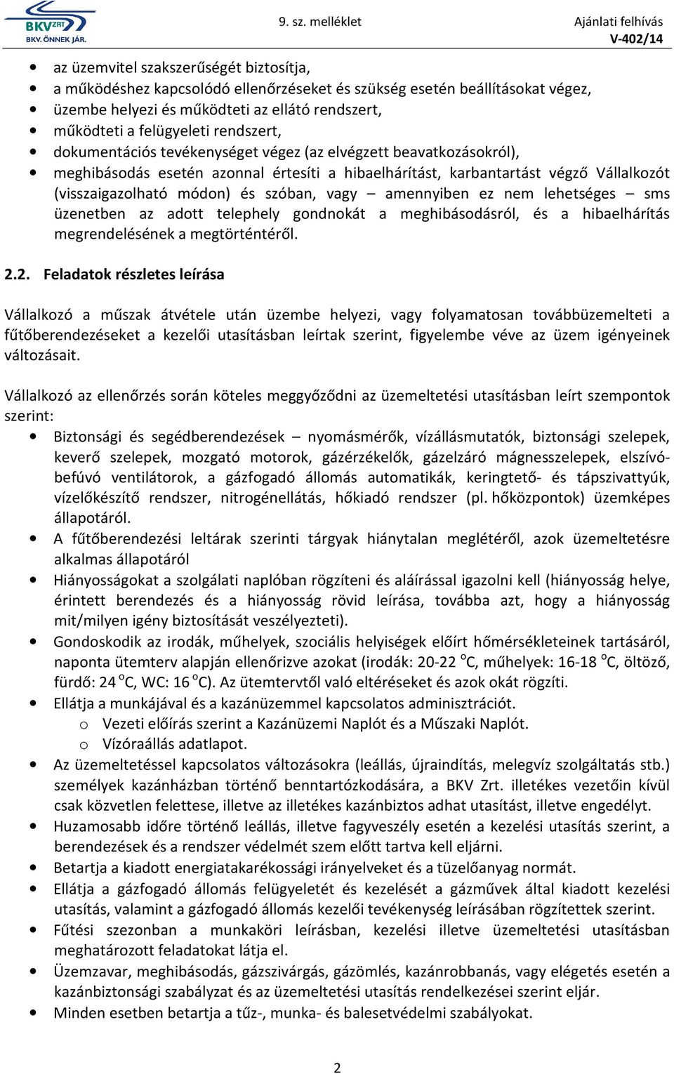 szóban, vagy amennyiben ez nem lehetséges sms üzenetben az adott telephely gondnokát a meghibásodásról, és a hibaelhárítás megrendelésének a megtörténtéről. 2.