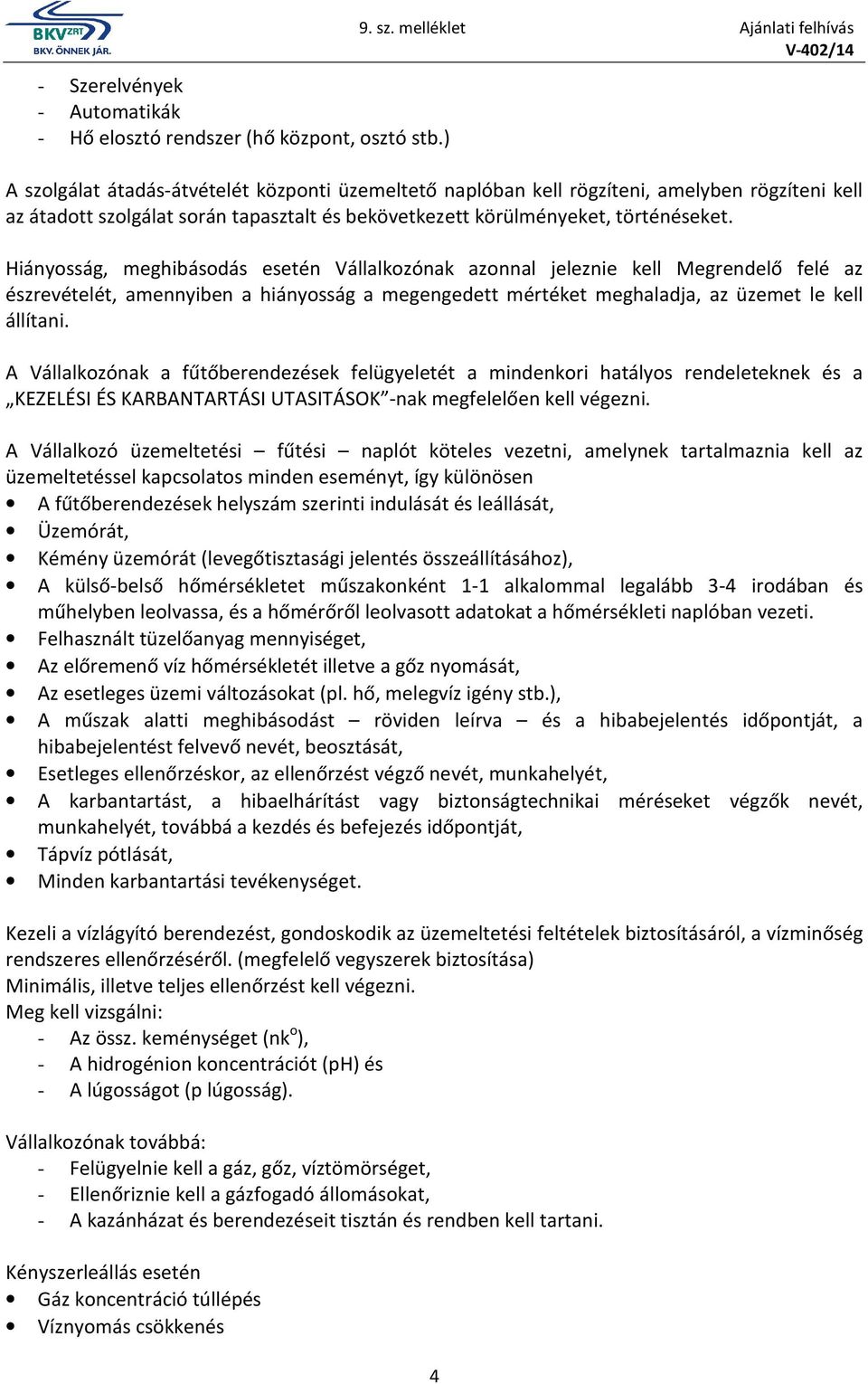 Hiányosság, meghibásodás esetén Vállalkozónak azonnal jeleznie kell Megrendelő felé az észrevételét, amennyiben a hiányosság a megengedett mértéket meghaladja, az üzemet le kell állítani.