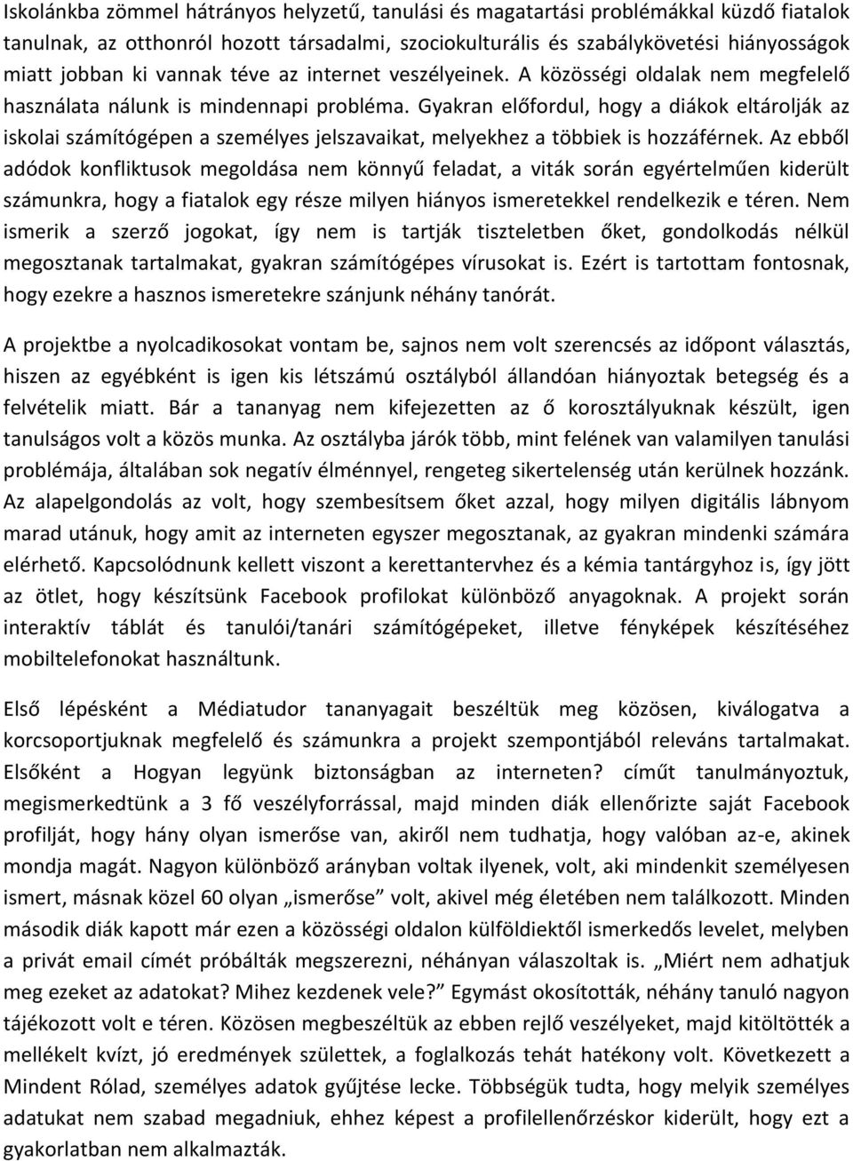 Gyakran előfordul, hogy a diákok eltárolják az iskolai számítógépen a személyes jelszavaikat, melyekhez a többiek is hozzáférnek.