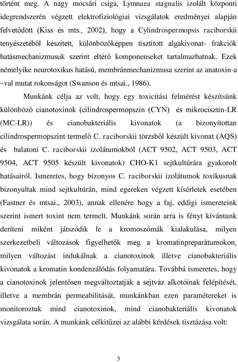 Ezek némelyike neurotoxikus hatású, membránmechanizmusa szerint az anatoxin-a val mutat rokonságot (Swanson és mtsai., 1986).