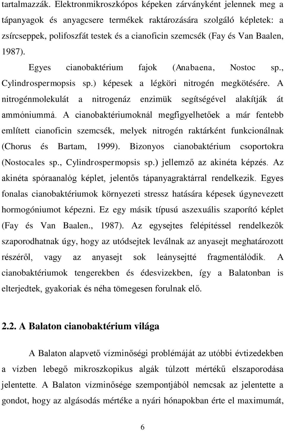 Baalen, 1987). Egyes cianobaktérium fajok (Anabaena, Nostoc sp., Cylindrospermopsis sp.) képesek a légköri nitrogén megkötésére.