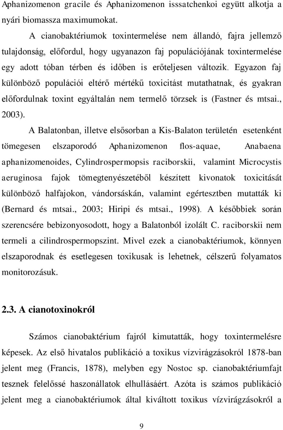 Egyazon faj különböző populációi eltérő mértékű toxicitást mutathatnak, és gyakran előfordulnak toxint egyáltalán nem termelő törzsek is (Fastner és mtsai., 2003).