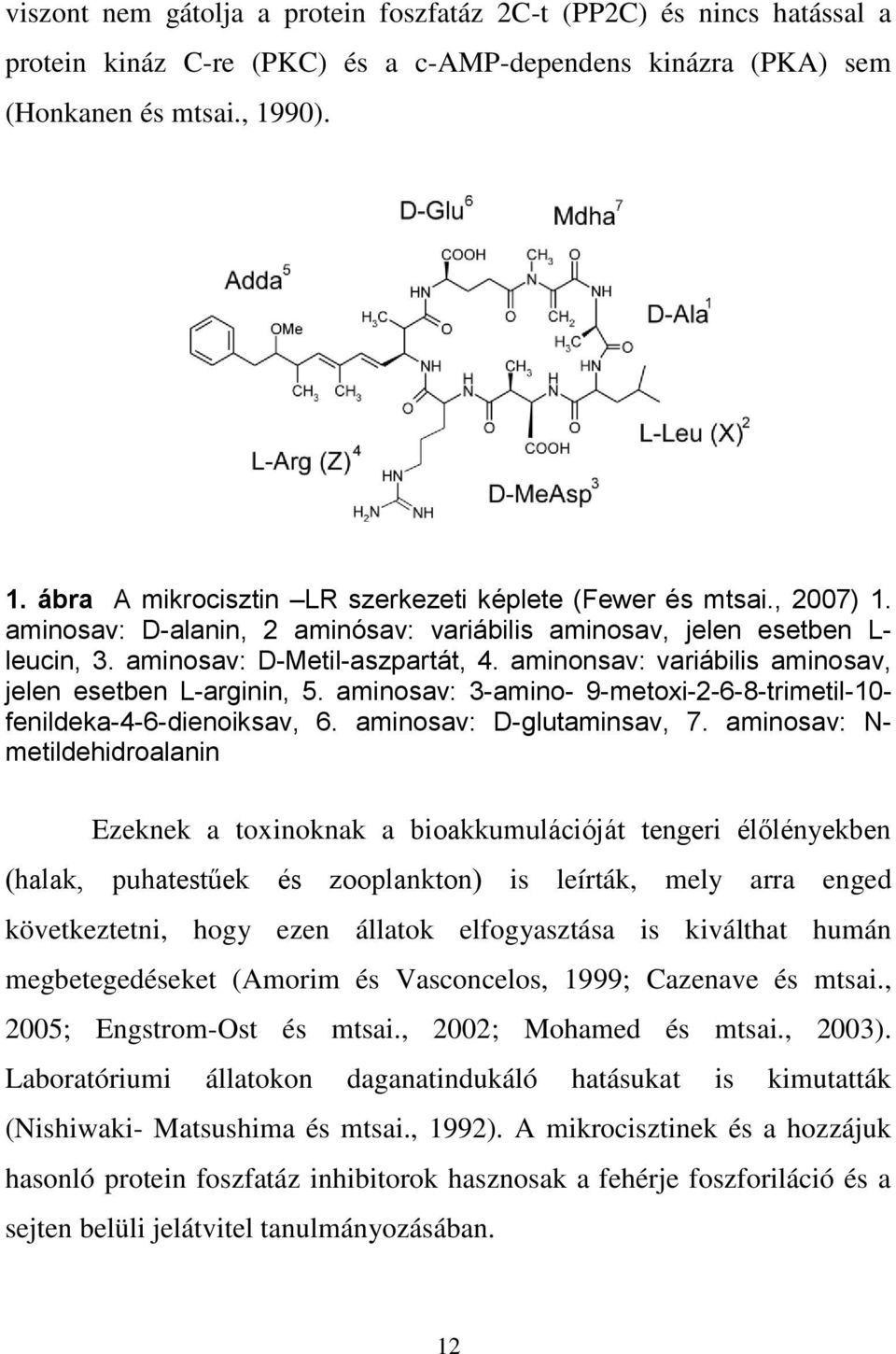 aminonsav: variábilis aminosav, jelen esetben L-arginin, 5. aminosav: 3-amino- 9-metoxi-2-6-8-trimetil-10- fenildeka-4-6-dienoiksav, 6. aminosav: D-glutaminsav, 7.