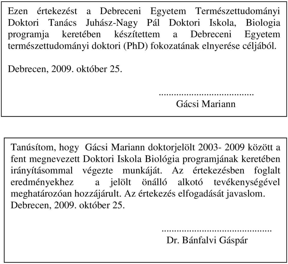 ... Gácsi Mariann Tanúsítom, hogy Gácsi Mariann doktorjelölt 2003-2009 között a fent megnevezett Doktori Iskola Biológia programjának keretében