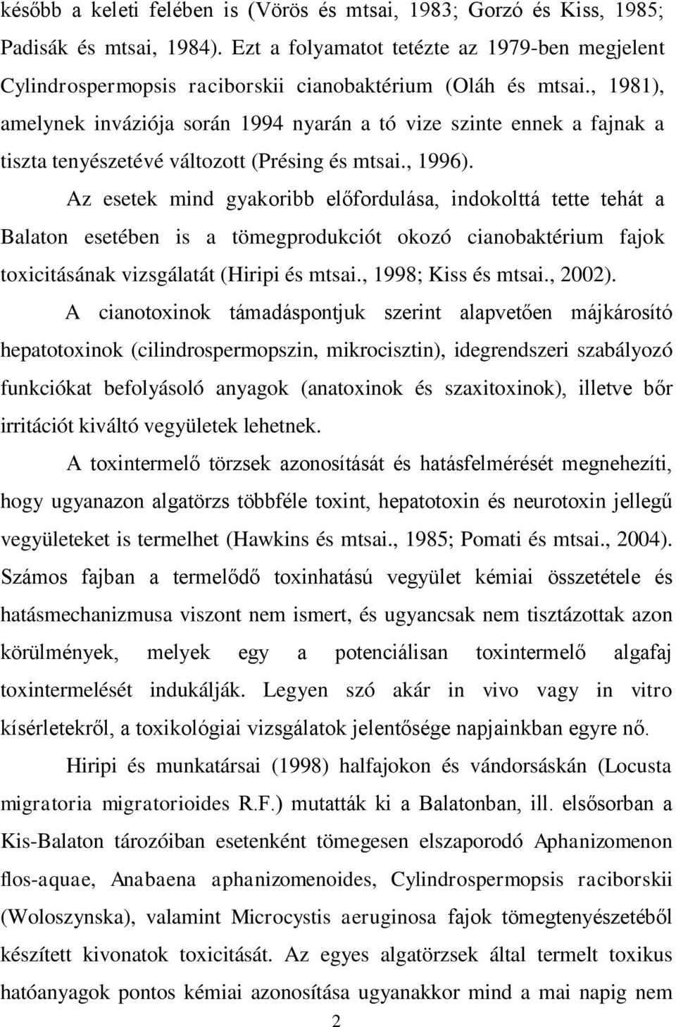 , 1981), amelynek inváziója során 1994 nyarán a tó vize szinte ennek a fajnak a tiszta tenyészetévé változott (Présing és mtsai., 1996).