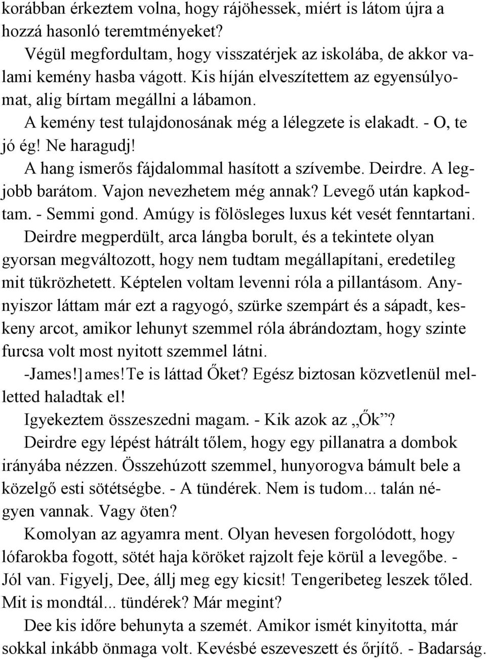 A hang ismerős fájdalommal hasított a szívembe. Deirdre. A legjobb barátom. Vajon nevezhetem még annak? Levegő után kapkodtam. - Semmi gond. Amúgy is fölösleges luxus két vesét fenntartani.