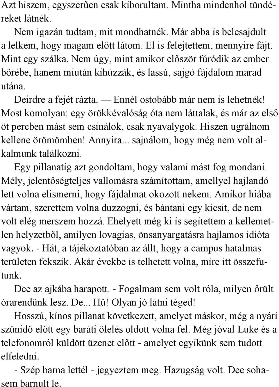 Ennél ostobább már nem is lehetnék! Most komolyan: egy örökkévalóság óta nem láttalak, és már az első öt percben mást sem csinálok, csak nyavalygok. Hiszen ugrálnom kellene örömömben! Annyira.