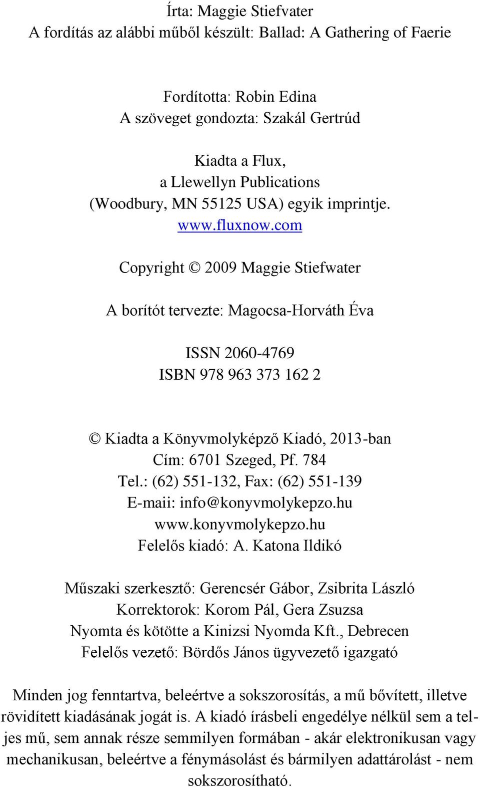 com Copyright 2009 Maggie Stiefwater A borítót tervezte: Magocsa-Horváth Éva ISSN 2060-4769 ISBN 978 963 373 162 2 Kiadta a Könyvmolyképző Kiadó, 2013-ban Cím: 6701 Szeged, Pf. 784 Tel.