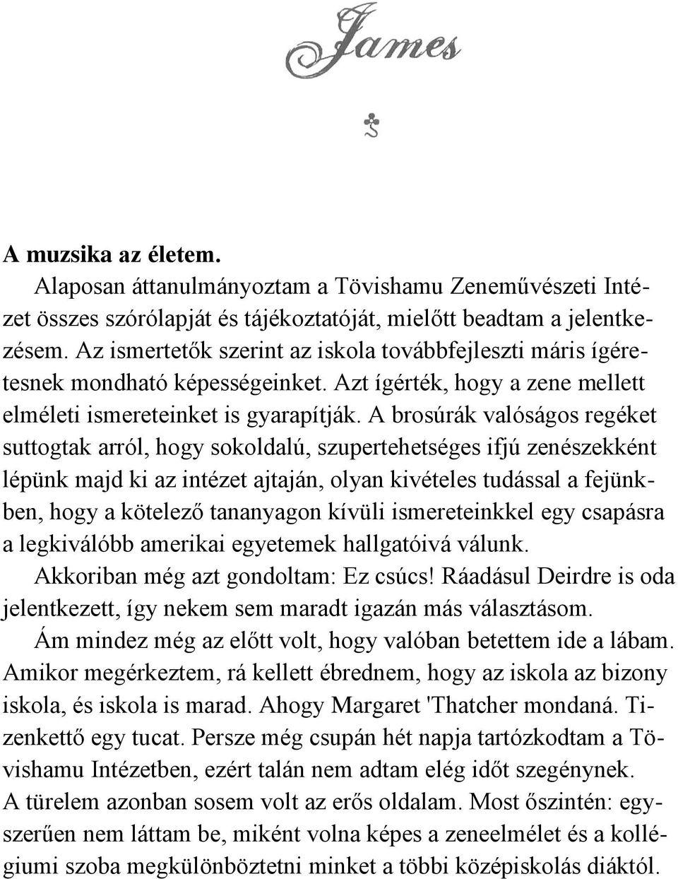 A brosúrák valóságos regéket suttogtak arról, hogy sokoldalú, szupertehetséges ifjú zenészekként lépünk majd ki az intézet ajtaján, olyan kivételes tudással a fejünkben, hogy a kötelező tananyagon