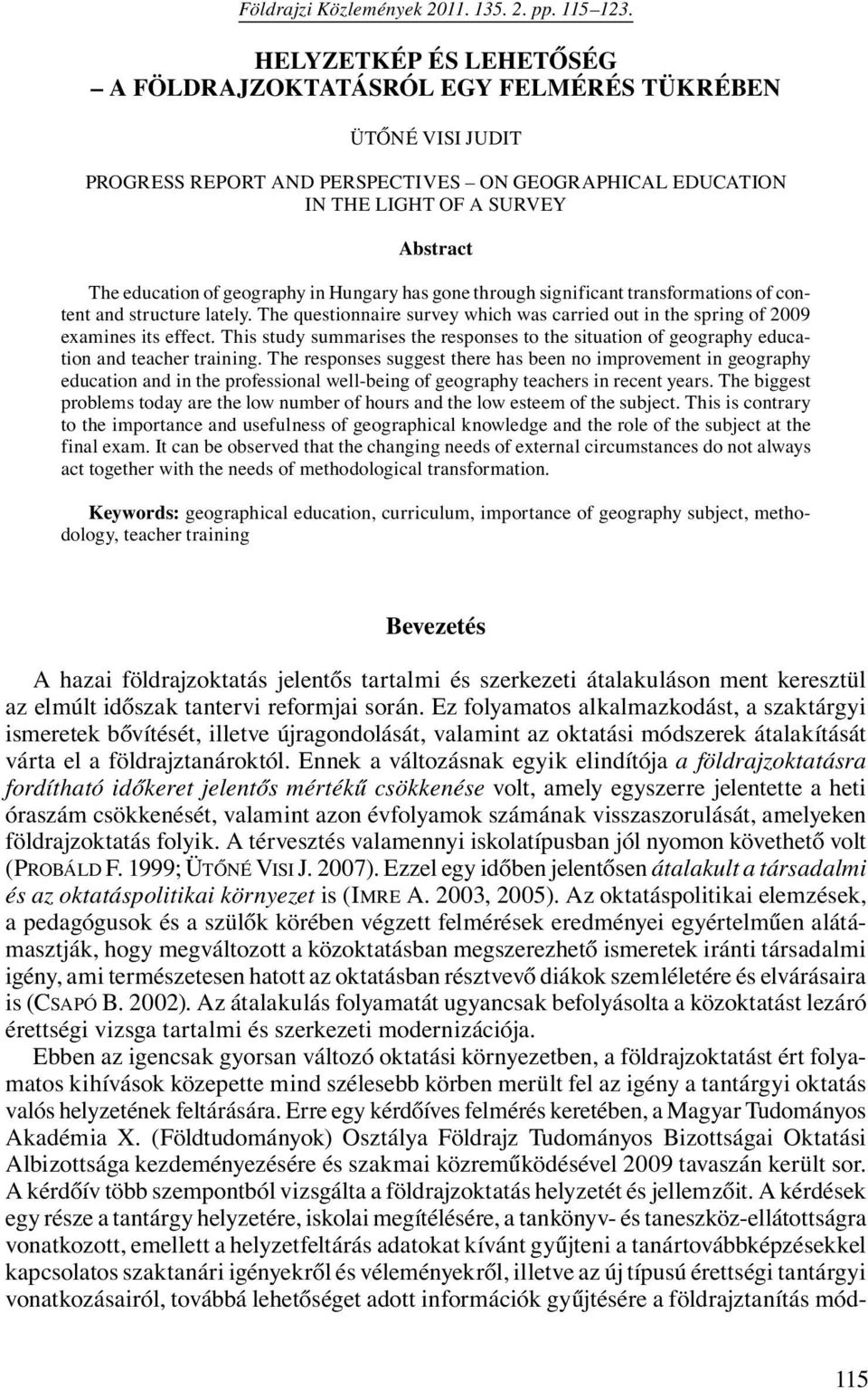 geography in Hungary has gone through significant transformations of content and structure lately. The questionnaire survey which was carried out in the spring of 2009 examines its effect.