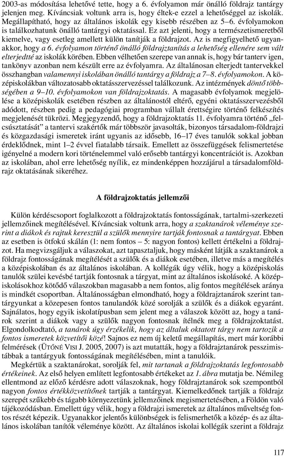 Ez azt jelenti, hogy a természetismeretből kiemelve, vagy esetleg amellett külön tanítják a földrajzot. Az is megfigyelhető ugyanakkor, hogy a 6.