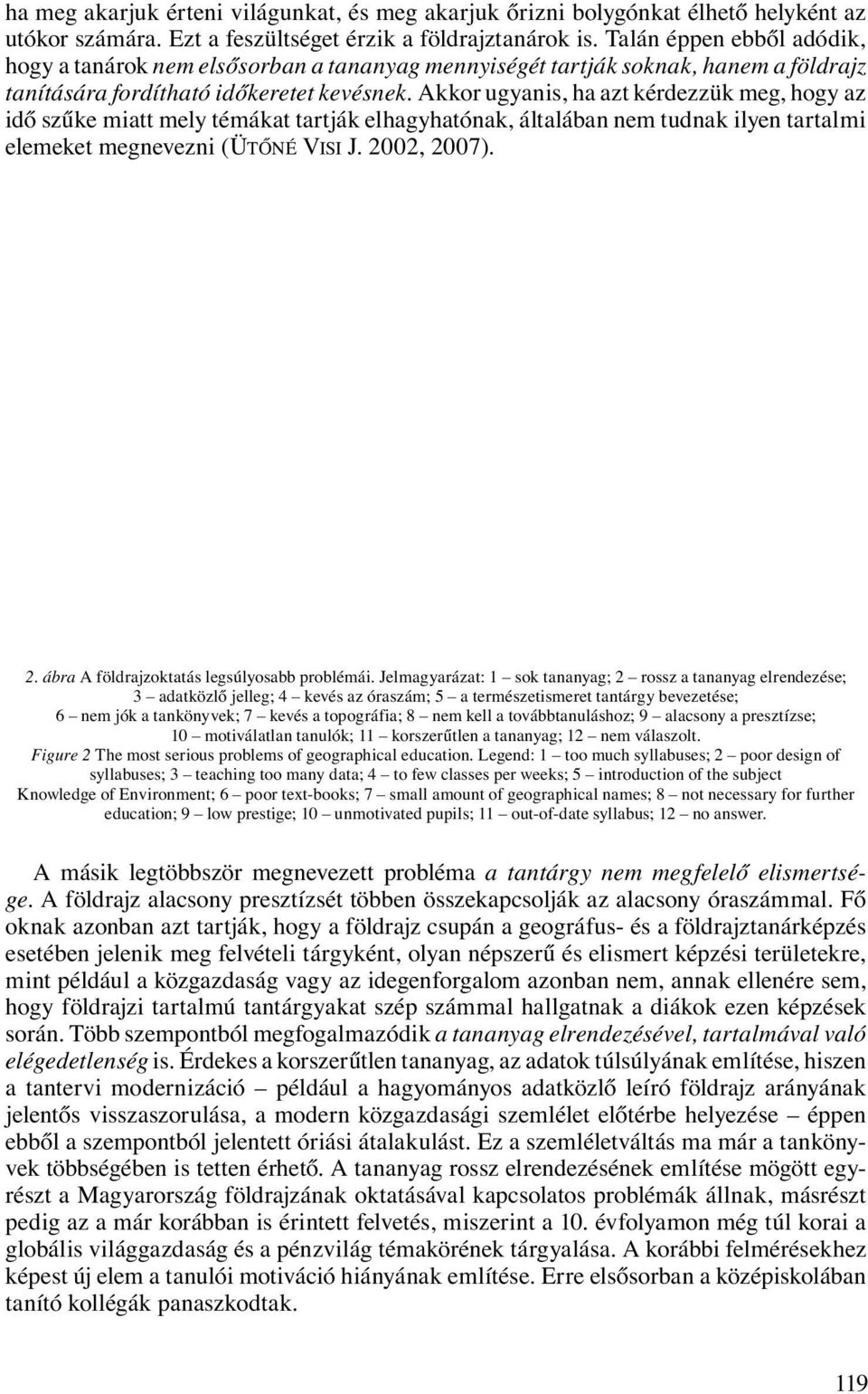 Akkor ugyanis, ha azt kérdezzük meg, hogy az idő szűke miatt mely témákat tartják elhagyhatónak, általában nem tudnak ilyen tartalmi elemeket megnevezni (ÜTŐNÉ VISI J. 20