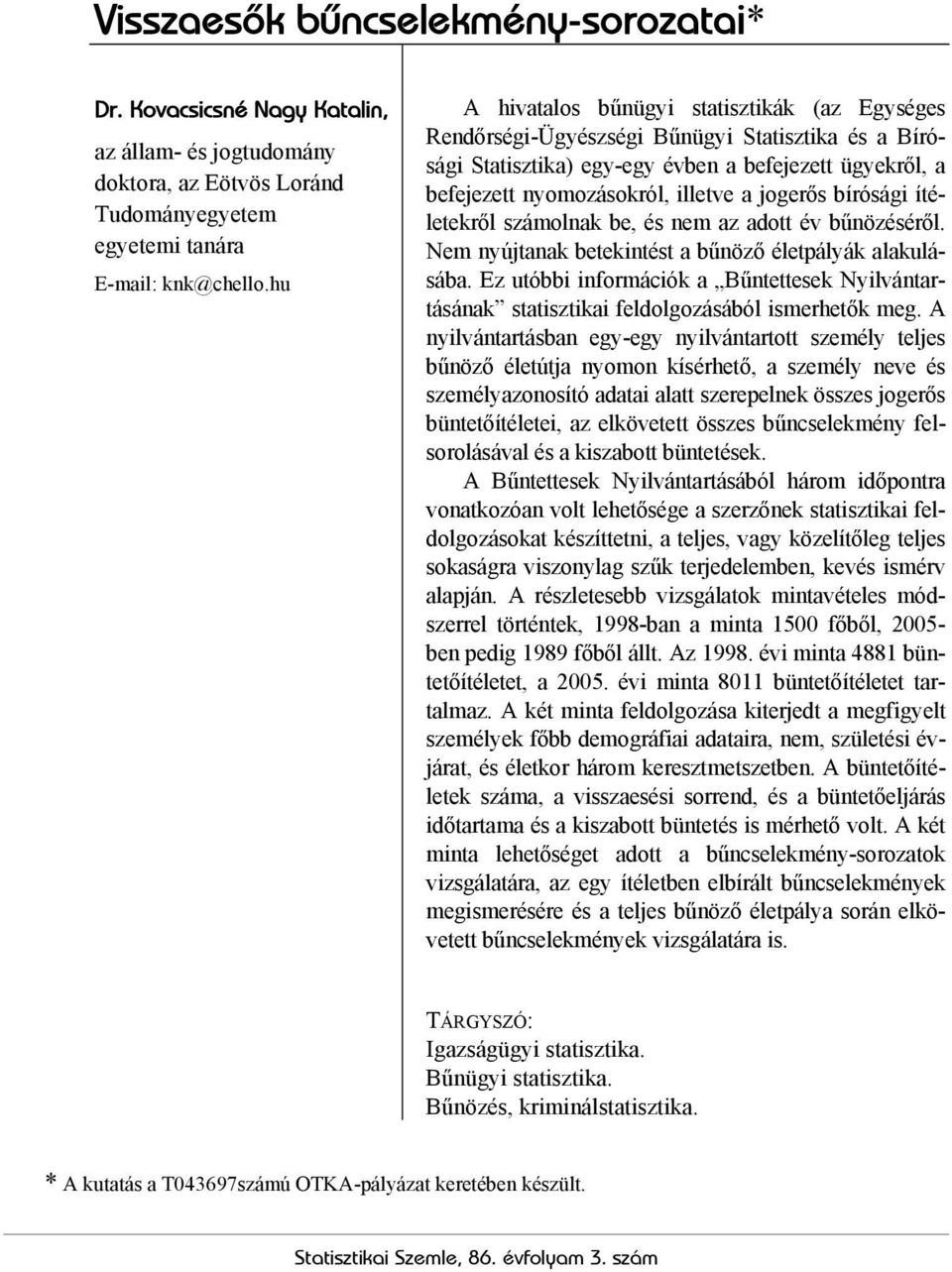 jogerős bírósági ítéletekről számolnak be, és nem az adott év bűnözéséről. Nem nyújtanak betekintést a bűnöző életpályák alakulásába.