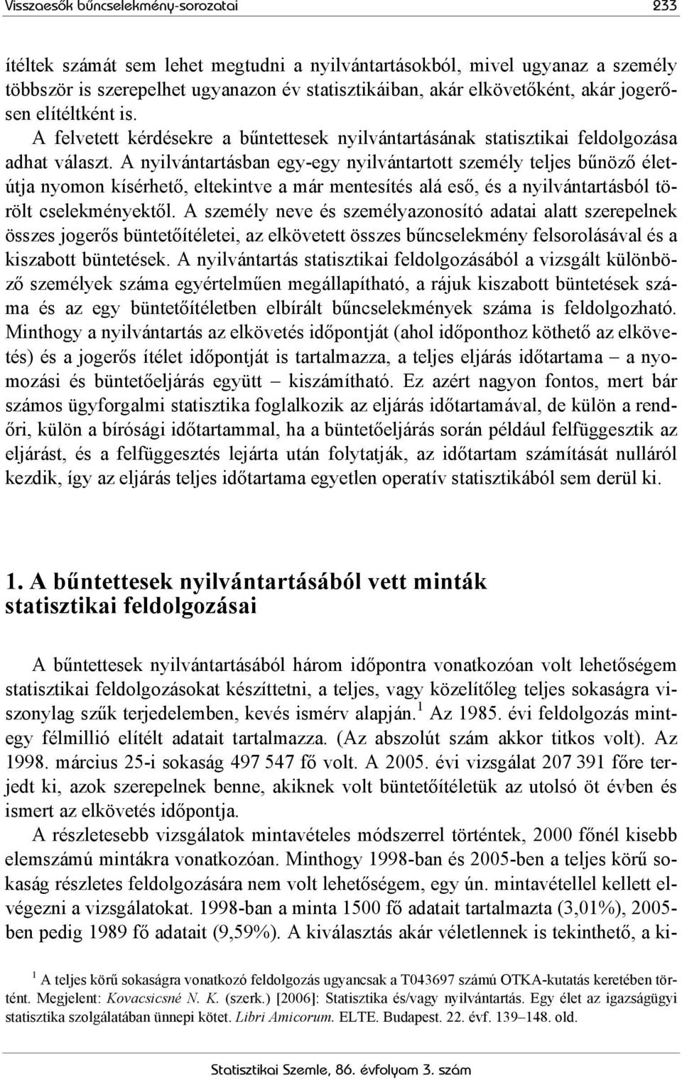 A nyilvántartásban egy-egy nyilvántartott személy teljes bűnöző életútja nyomon kísérhető, eltekintve a már mentesítés alá eső, és a nyilvántartásból törölt cselekményektől.